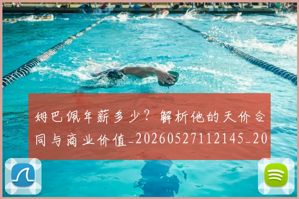 姆巴佩年薪多少?解析他的天价合同与商业价值_20260527112145_20260609132759
