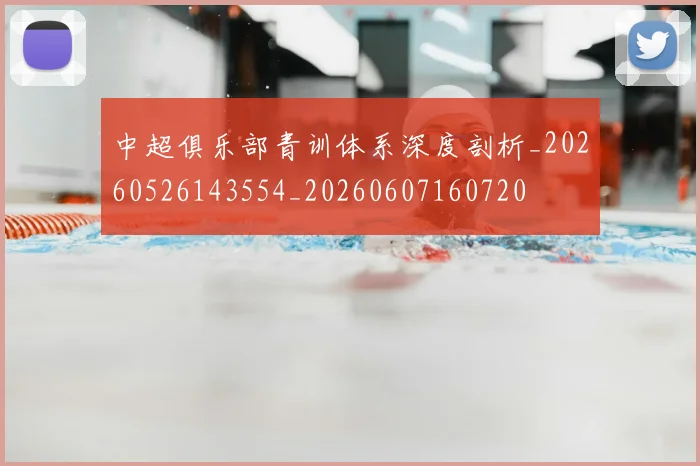 中超俱乐部青训体系深度剖析_20260526143554_20260607160720