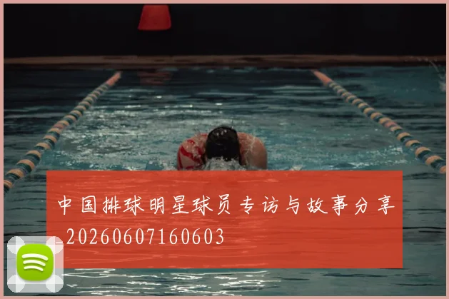 中国排球明星球员专访与故事分享_20260607160603